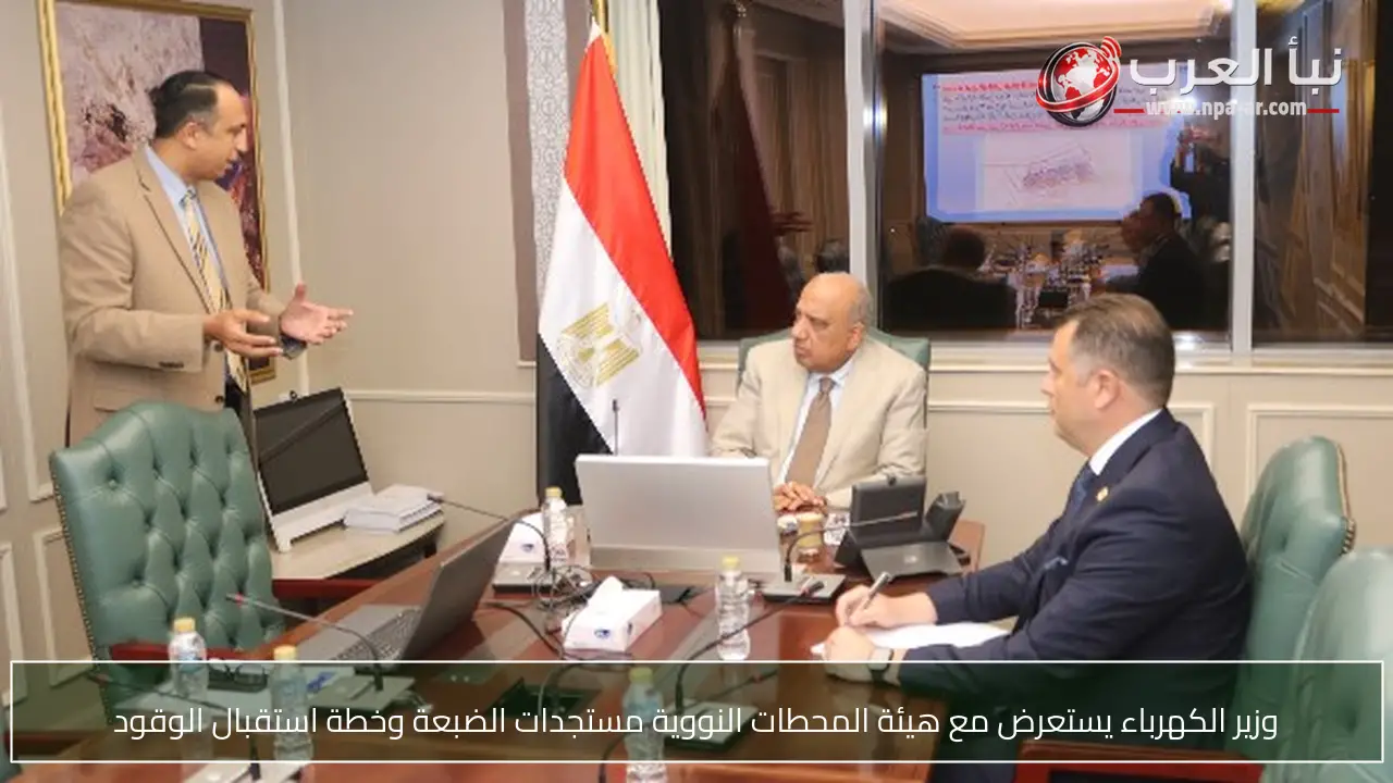 وزير الكهرباء يستعرض مع هيئة المحطات النووية مستجدات الضبعة وخطة استقبال الوقود