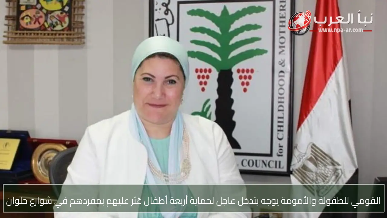القومي للطفولة والأمومة يوجه بتدخل عاجل لحماية أربعة أطفال عُثر عليهم بمفردهم في شوارع حلوان