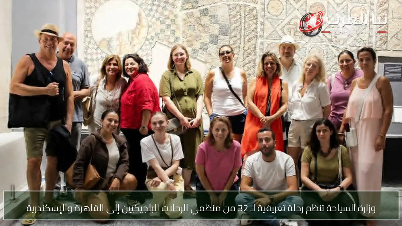 وزارة السياحة تنظم رحلة تعريفية لـ 32 من منظمي الرحلات البلجيكيين إلى القاهرة والإسكندرية