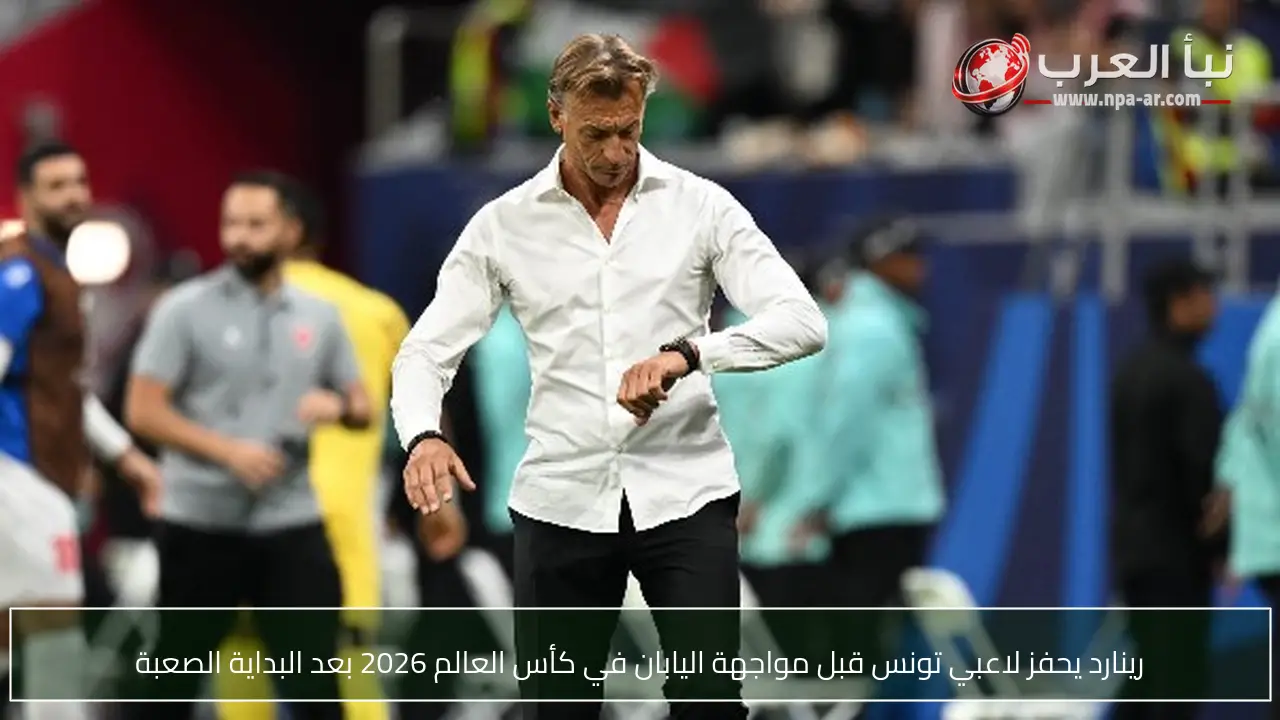 رينارد يحفز لاعبي تونس قبل مواجهة اليابان في كأس العالم 2026 بعد البداية الصعبة