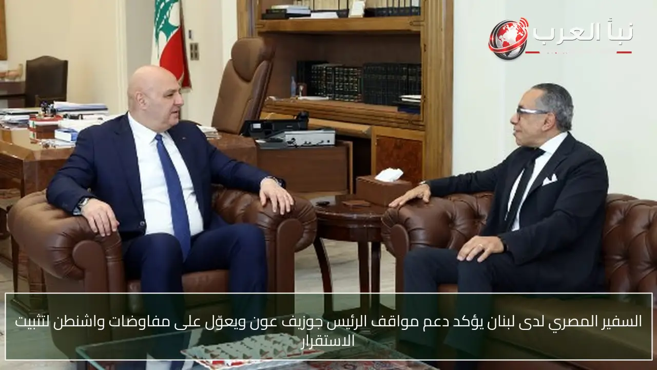 السفير المصري لدى لبنان يؤكد دعم مواقف الرئيس جوزيف عون ويعوّل على مفاوضات واشنطن لتثبيت الاستقرار