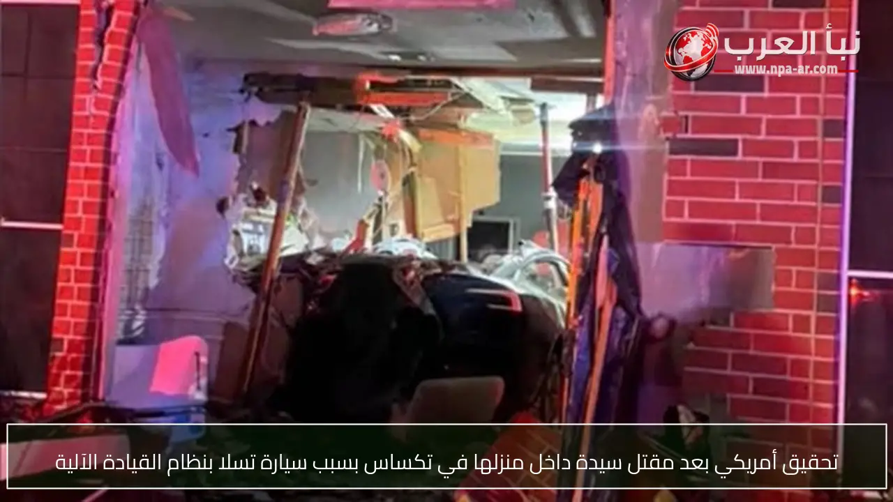 تحقيق أمريكي بعد مقتل سيدة داخل منزلها في تكساس بسبب سيارة تسلا بنظام القيادة الآلية