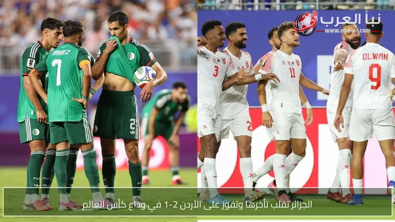 الجزائر تقلب تأخرها وتفوز على الأردن 2-1 في وداع كأس العالم