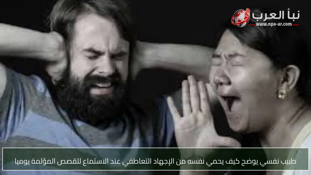 طبيب نفسي يوضح كيف يحمي نفسه من الإجهاد التعاطفي عند الاستماع للقصص المؤلمة يوميا
