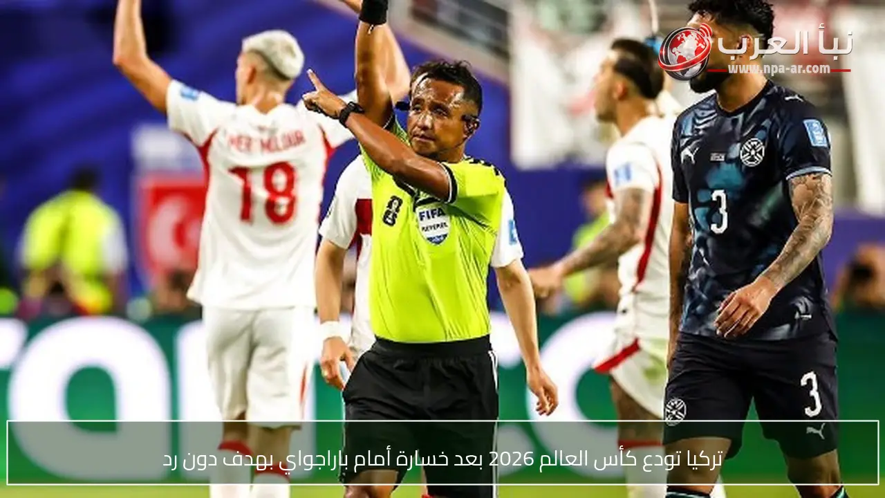 تركيا تودع كأس العالم 2026 بعد خسارة أمام باراجواي بهدف دون رد