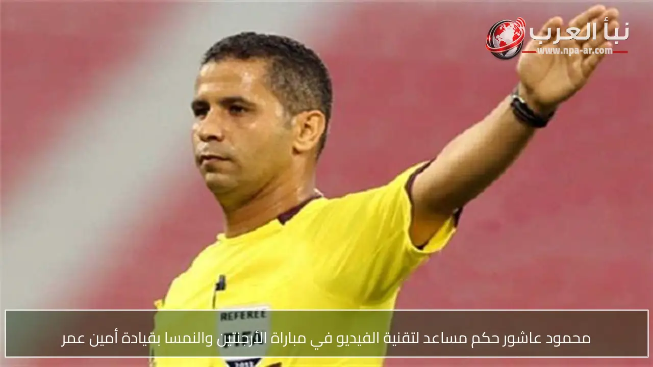 محمود عاشور حكم مساعد لتقنية الفيديو في مباراة الأرجنتين والنمسا بقيادة أمين عمر