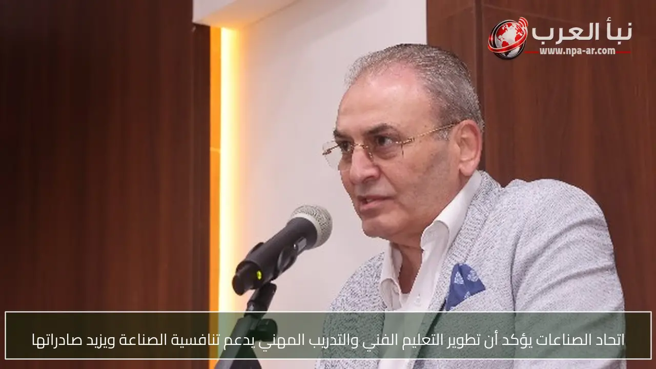 اتحاد الصناعات يؤكد أن تطوير التعليم الفني والتدريب المهني يدعم تنافسية الصناعة ويزيد صادراتها