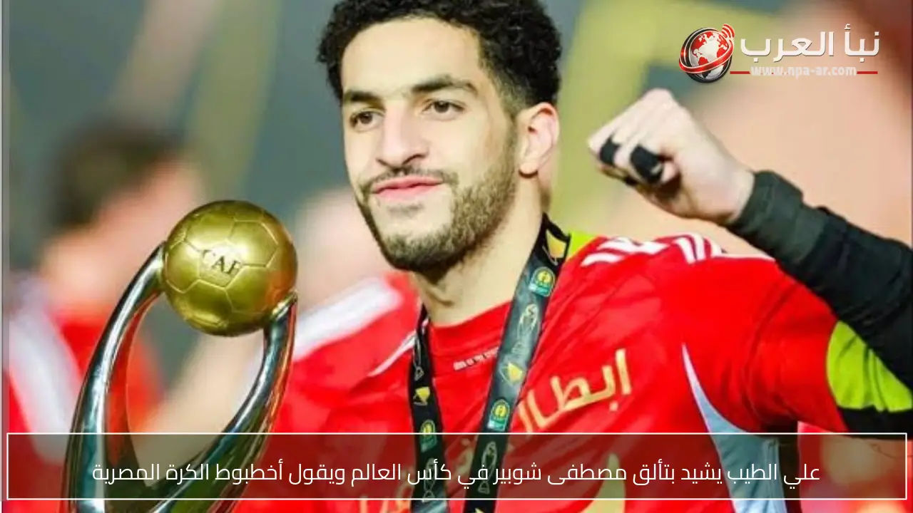 علي الطيب يشيد بتألق مصطفى شوبير في كأس العالم ويقول أخطبوط الكرة المصرية