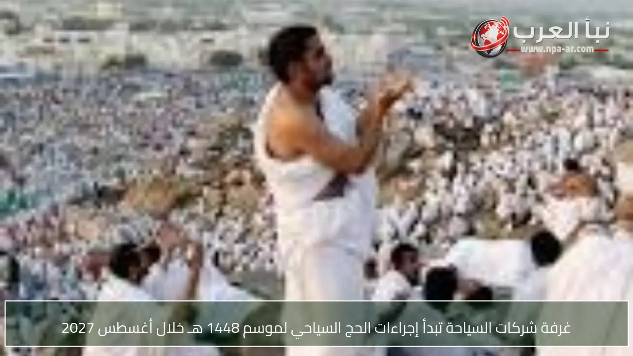 غرفة شركات السياحة تبدأ إجراءات الحج السياحي لموسم 1448 هـ خلال أغسطس 2027