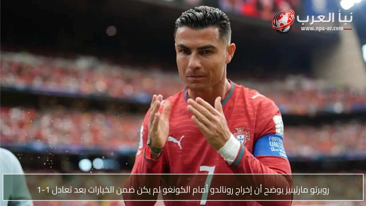 روبرتو مارتينيز يوضح أن إخراج رونالدو أمام الكونغو لم يكن ضمن الخيارات بعد تعادل 1-1