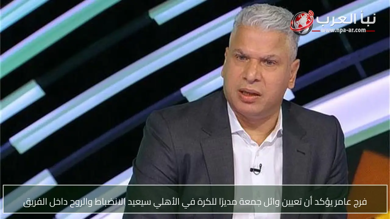 فرج عامر يؤكد أن تعيين وائل جمعة مديرًا للكرة في الأهلي سيعيد الانضباط والروح داخل الفريق