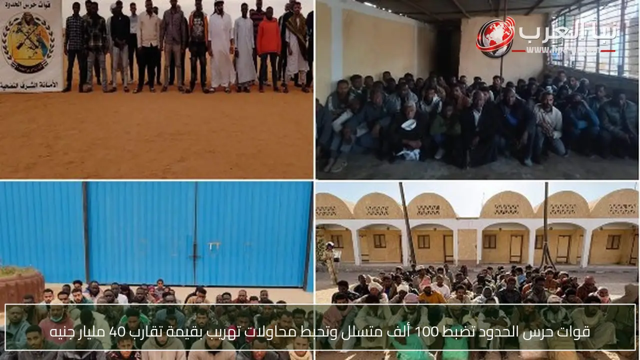 قوات حرس الحدود تضبط 100 ألف متسلل وتحبط محاولات تهريب بقيمة تقارب 40 مليار جنيه