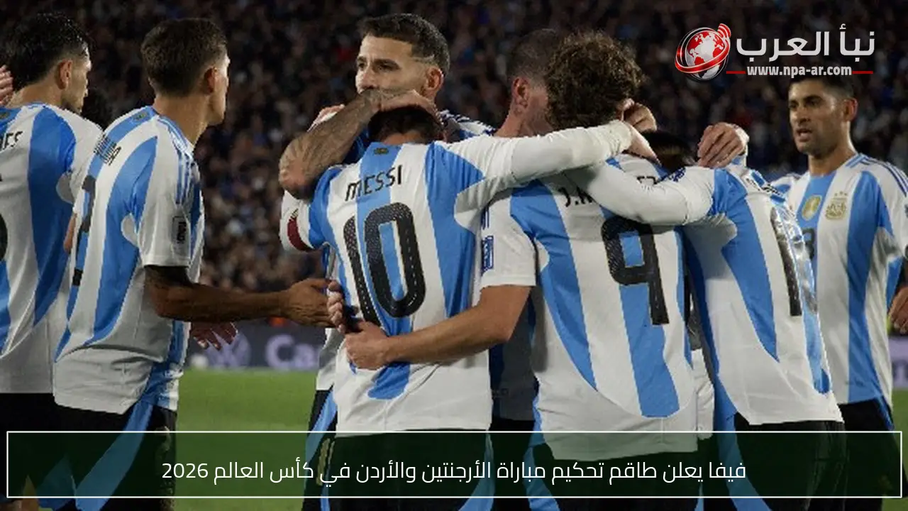 فيفا يعلن طاقم تحكيم مباراة الأرجنتين والأردن في كأس العالم 2026