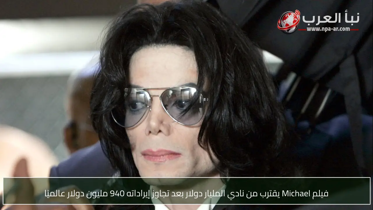 فيلم Michael يقترب من نادي المليار دولار بعد تجاوز إيراداته 940 مليون دولار عالميًا