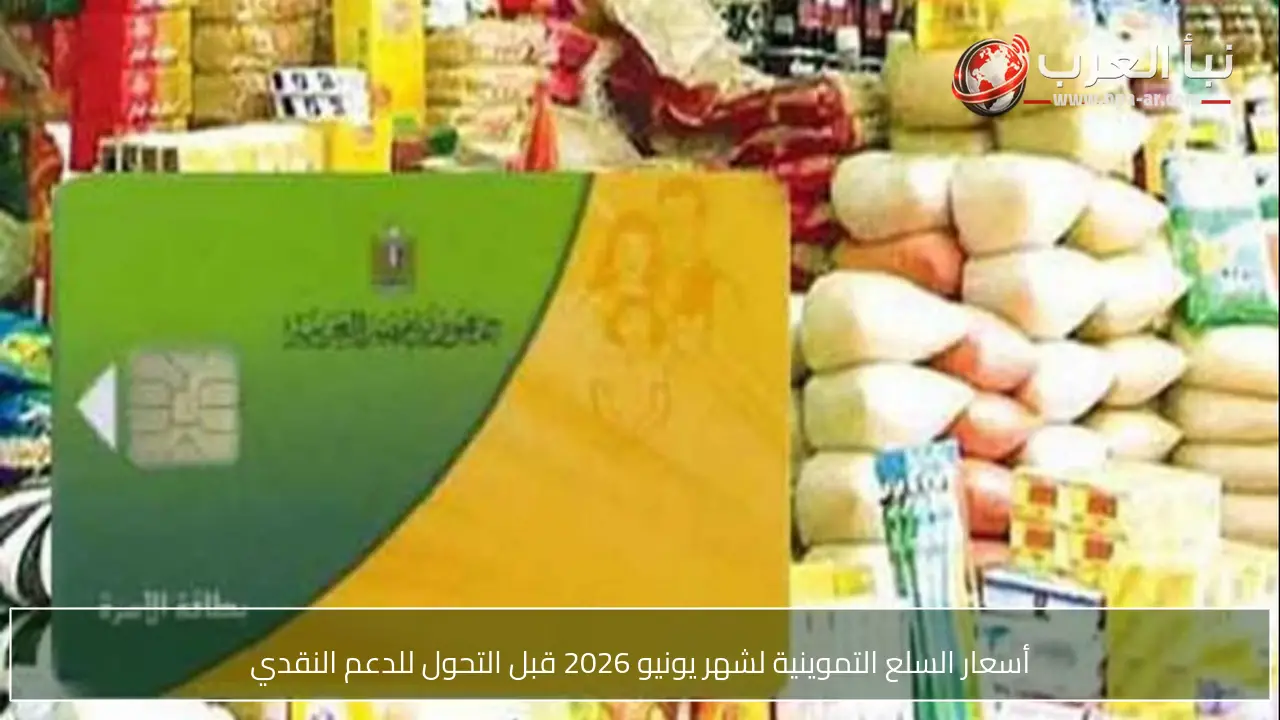 أسعار السلع التموينية لشهر يونيو 2026 قبل التحول للدعم النقدي