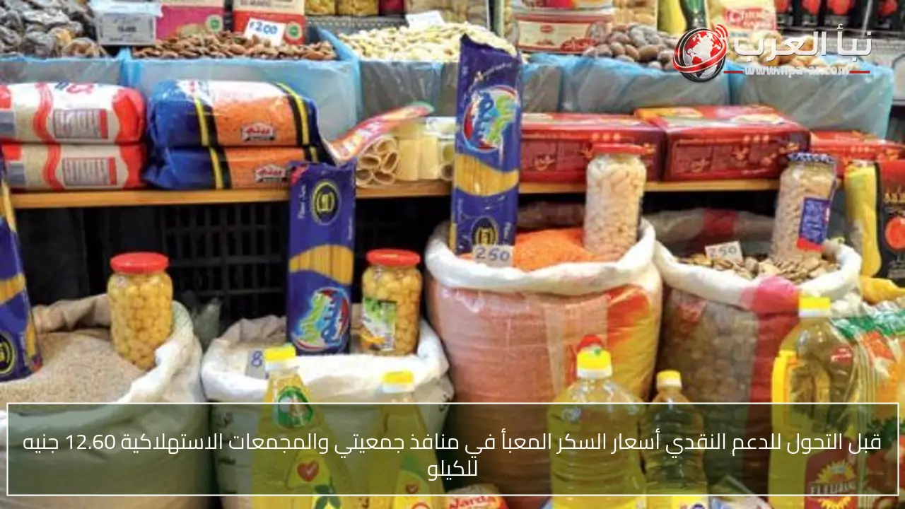 قبل التحول للدعم النقدي أسعار السكر المعبأ في منافذ جمعيتي والمجمعات الاستهلاكية 12.60 جنيه للكيلو