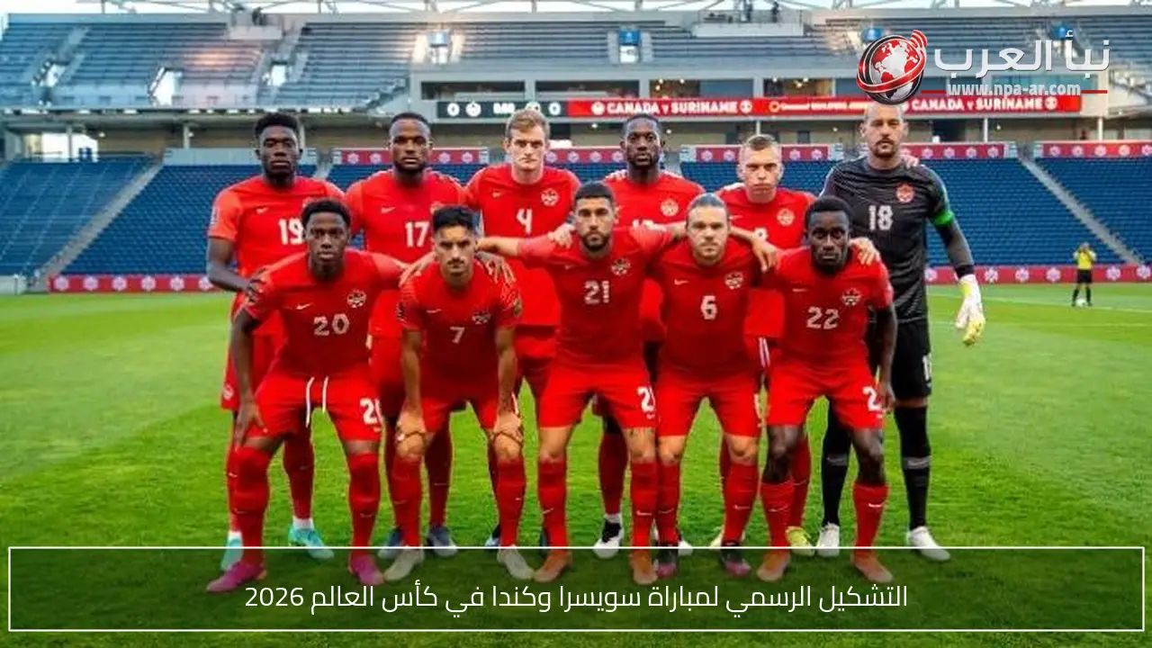 التشكيل الرسمي لمباراة سويسرا وكندا في كأس العالم 2026