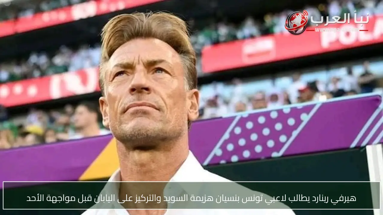 هيرفي رينارد يطالب لاعبي تونس بنسيان هزيمة السويد والتركيز على اليابان قبل مواجهة الأحد