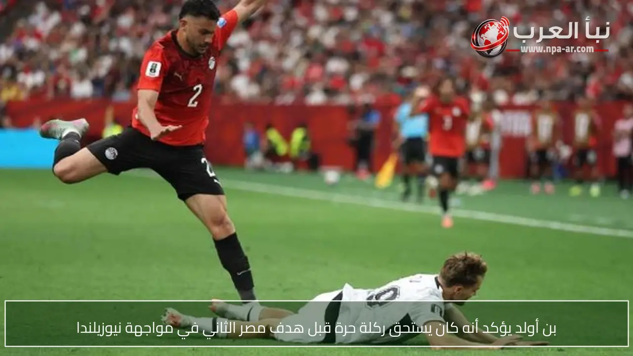 بن أولد يؤكد أنه كان يستحق ركلة حرة قبل هدف مصر الثاني في مواجهة نيوزيلندا