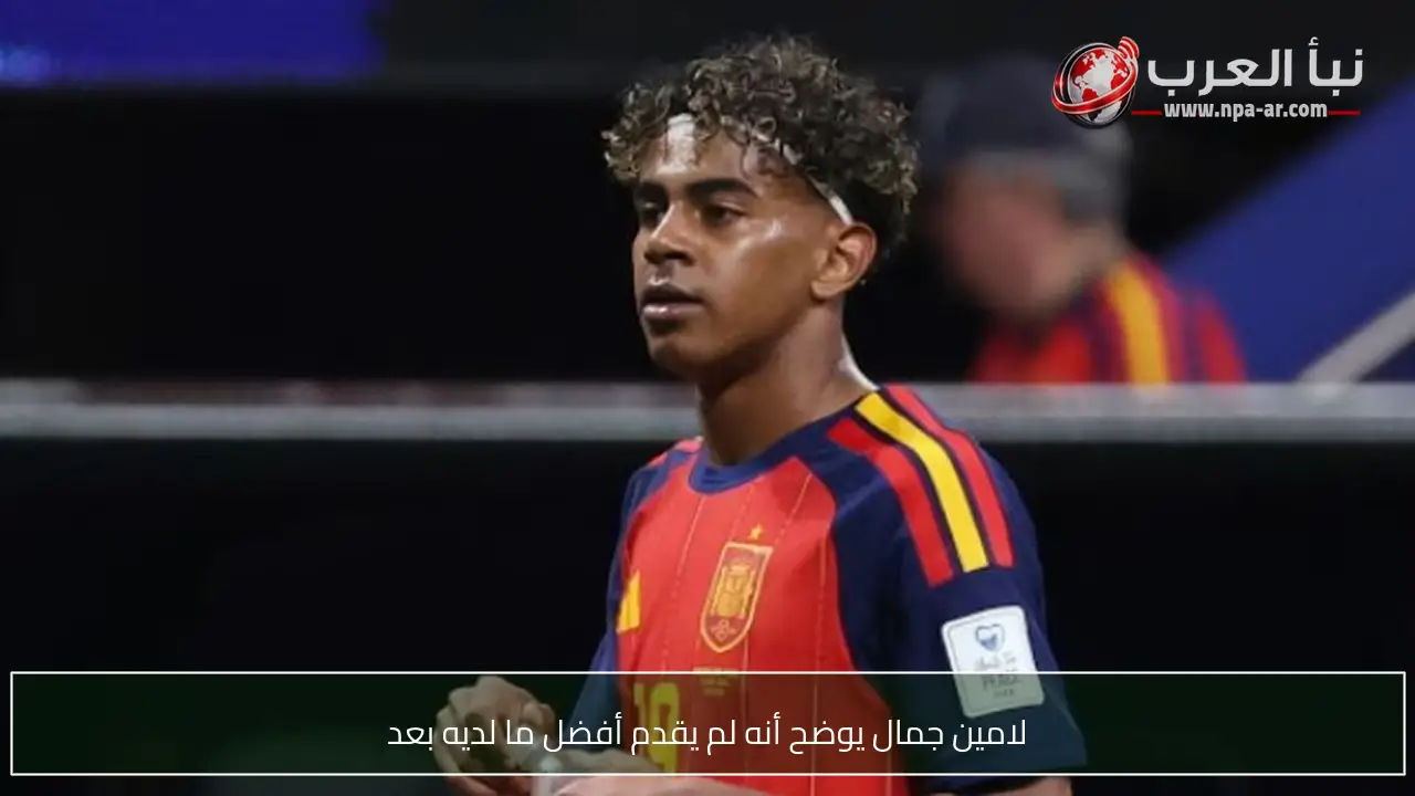 لامين جمال يوضح أنه لم يقدم أفضل ما لديه بعد