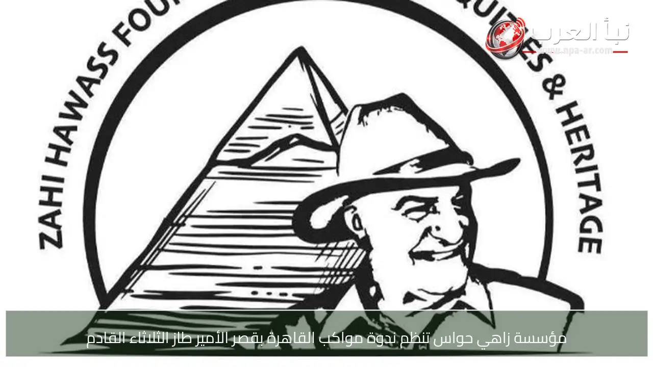 مؤسسة زاهي حواس تنظم ندوة مواكب القاهرة بقصر الأمير طاز الثلاثاء القادم
