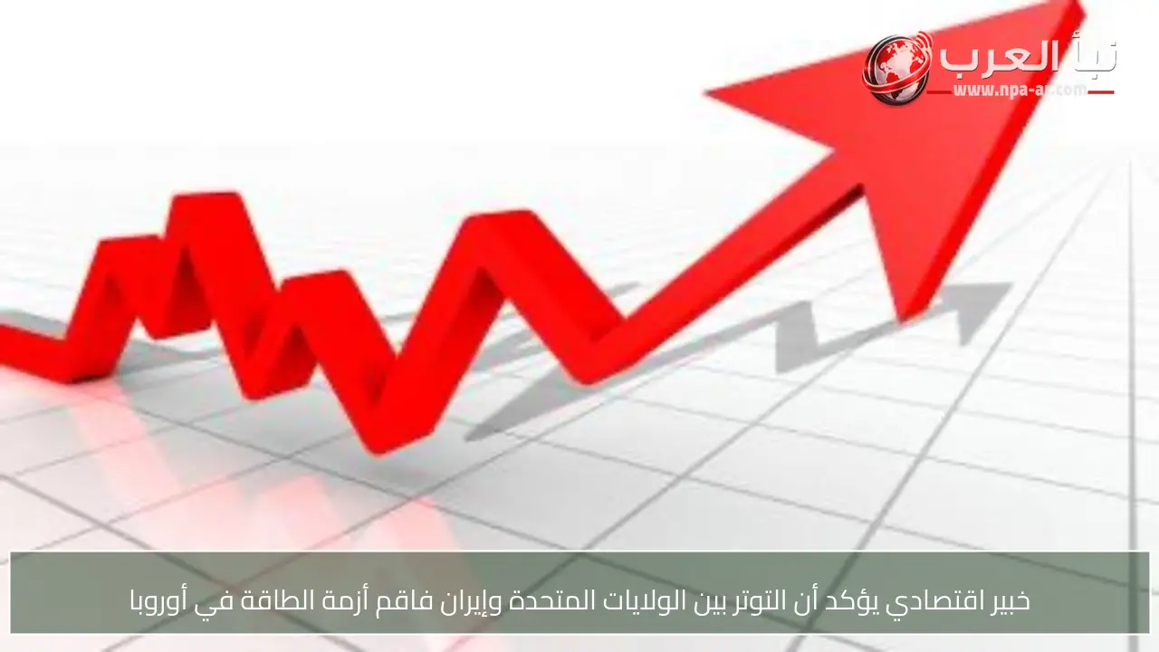 خبير اقتصادي يؤكد أن التوتر بين الولايات المتحدة وإيران فاقم أزمة الطاقة في أوروبا