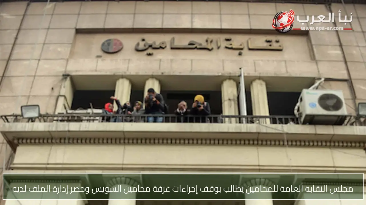 مجلس النقابة العامة للمحامين يطالب بوقف إجراءات غرفة محامين السويس وحصر إدارة الملف لديه