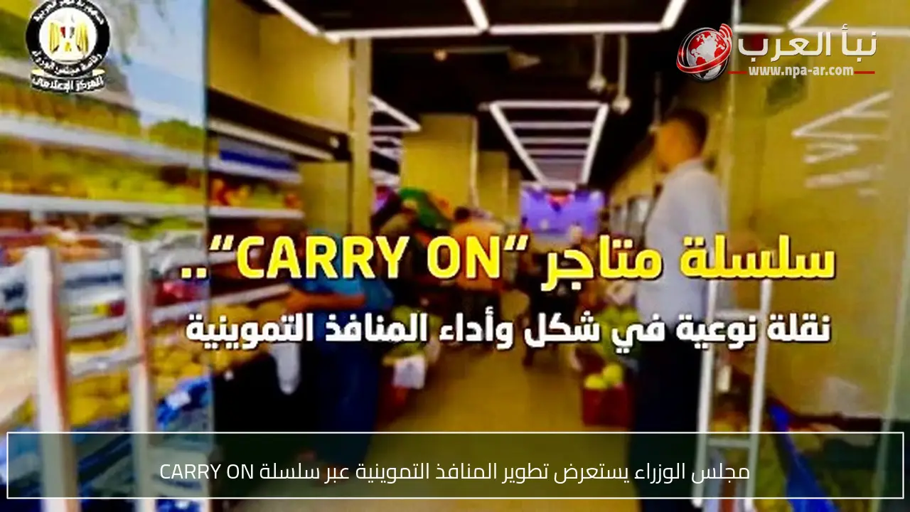 مجلس الوزراء يستعرض تطوير المنافذ التموينية عبر سلسلة CARRY ON