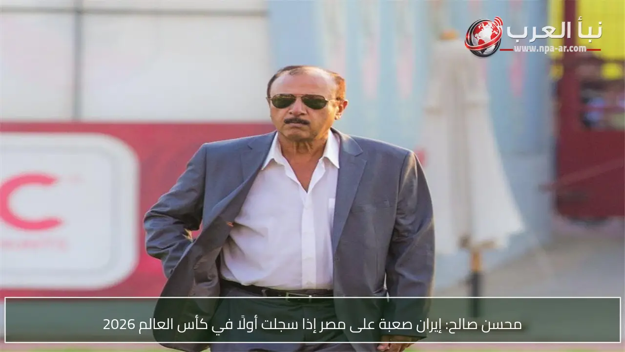 محسن صالح: إيران صعبة على مصر إذا سجلت أولًا في كأس العالم 2026