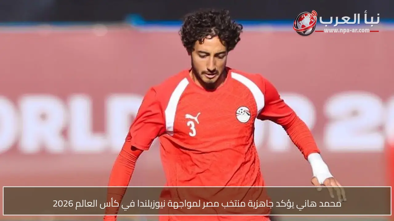محمد هاني يؤكد جاهزية منتخب مصر لمواجهة نيوزيلندا في كأس العالم 2026