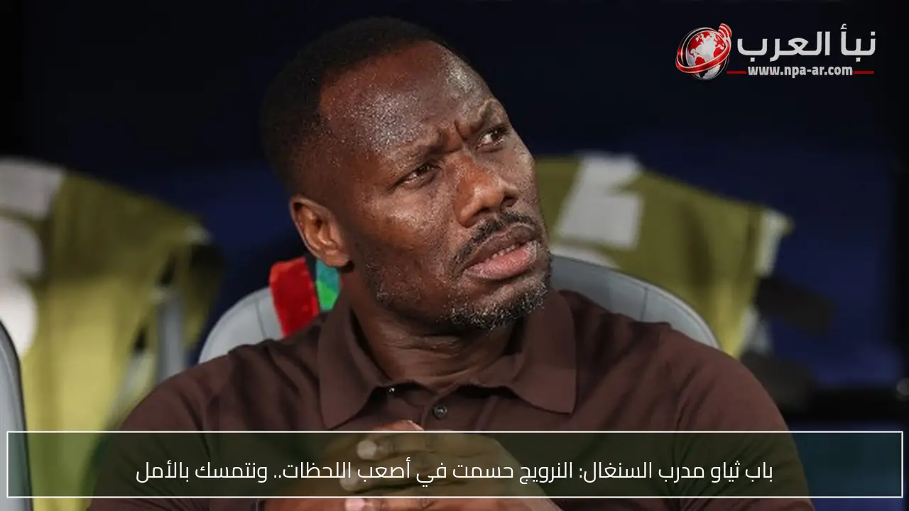 باب ثياو مدرب السنغال: النرويج حسمت في أصعب اللحظات.. ونتمسك بالأمل