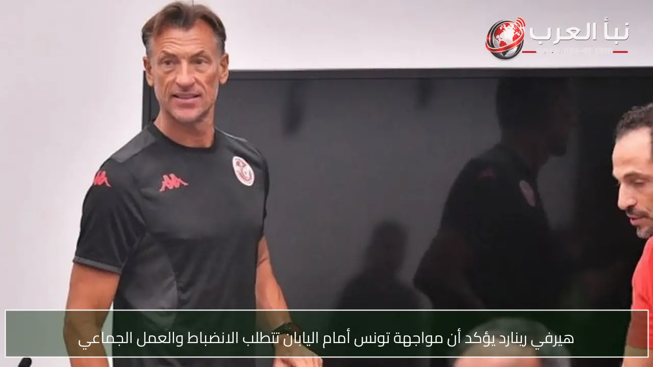 هيرفي رينارد يؤكد أن مواجهة تونس أمام اليابان تتطلب الانضباط والعمل الجماعي