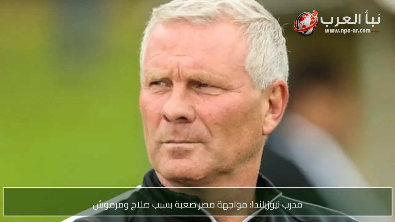 مدرب نيوزيلندا: مواجهة مصر صعبة بسبب صلاح ومرموش