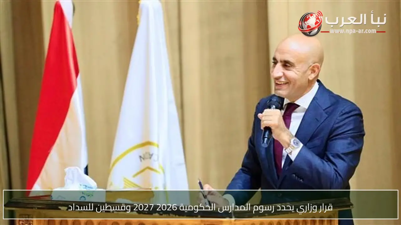 قرار وزاري يحدد رسوم المدارس الحكومية 2026 2027 وقسطين للسداد
