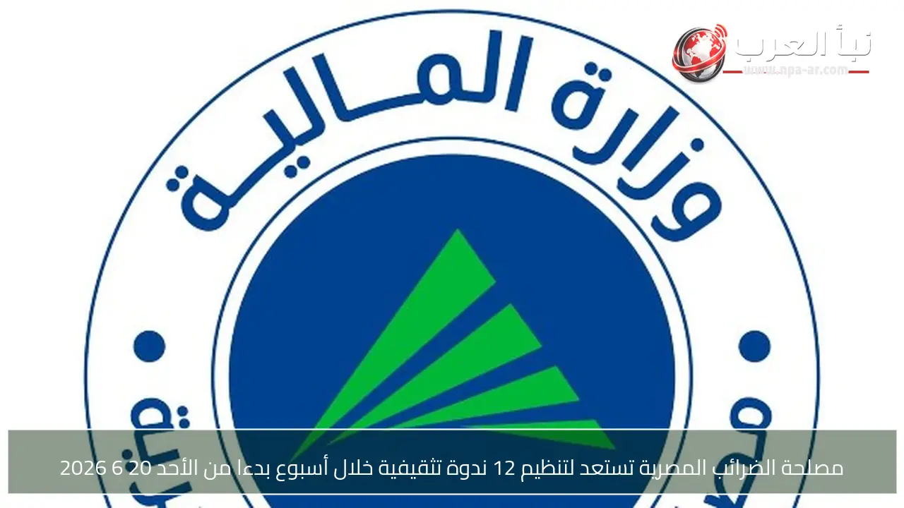 مصلحة الضرائب المصرية تستعد لتنظيم 12 ندوة تثقيفية خلال أسبوع بدءا من الأحد 20 6 2026