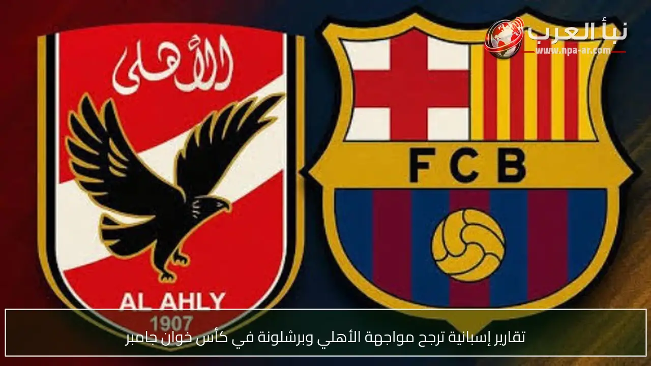 تقارير إسبانية ترجح مواجهة الأهلي وبرشلونة في كأس خوان جامبر