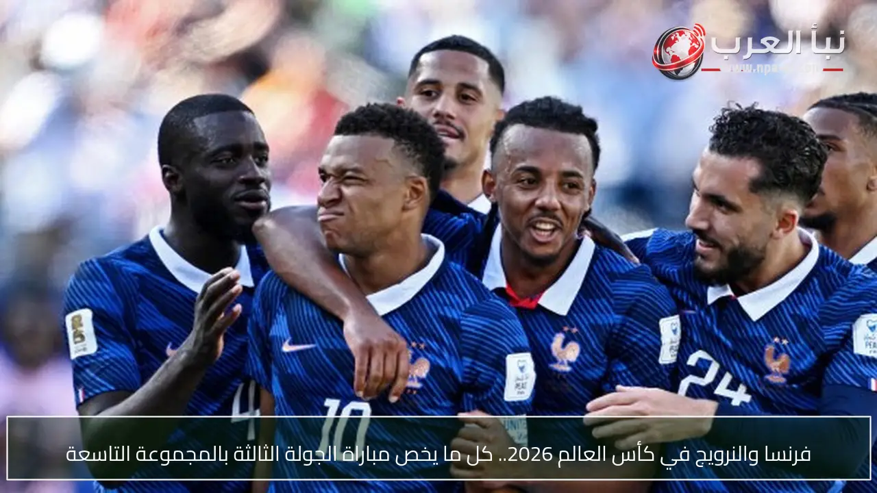 فرنسا والنرويج في كأس العالم 2026.. كل ما يخص مباراة الجولة الثالثة بالمجموعة التاسعة