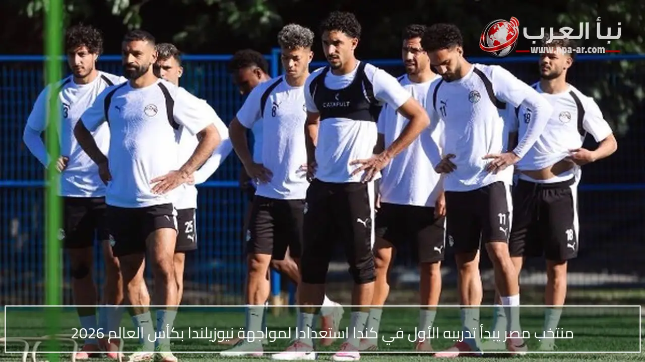 منتخب مصر يبدأ تدريبه الأول في كندا استعدادا لمواجهة نيوزيلندا بكأس العالم 2026