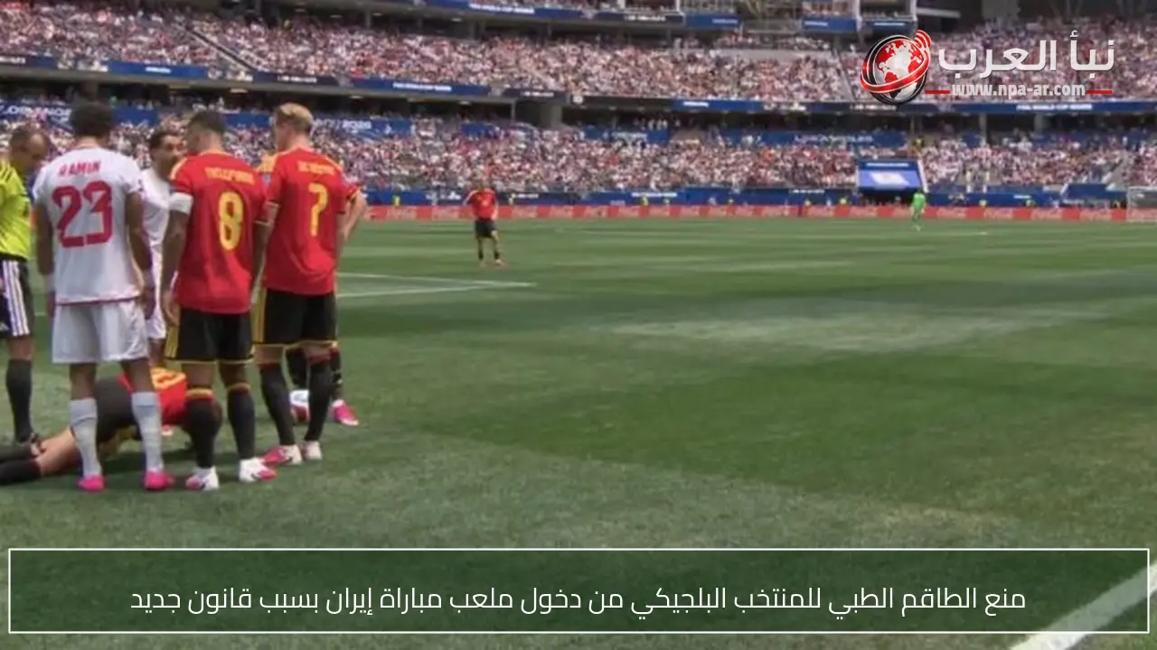 منع الطاقم الطبي للمنتخب البلجيكي من دخول ملعب مباراة إيران بسبب قانون جديد