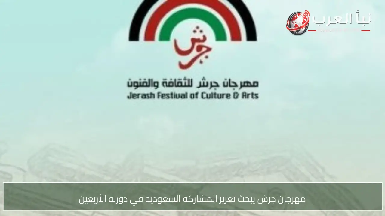 مهرجان جرش يبحث تعزيز المشاركة السعودية في دورته الأربعين