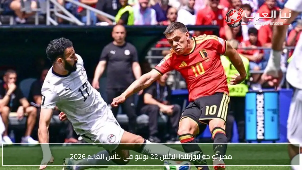مصر تواجه نيوزيلندا الاثنين 22 يونيو في كأس العالم 2026