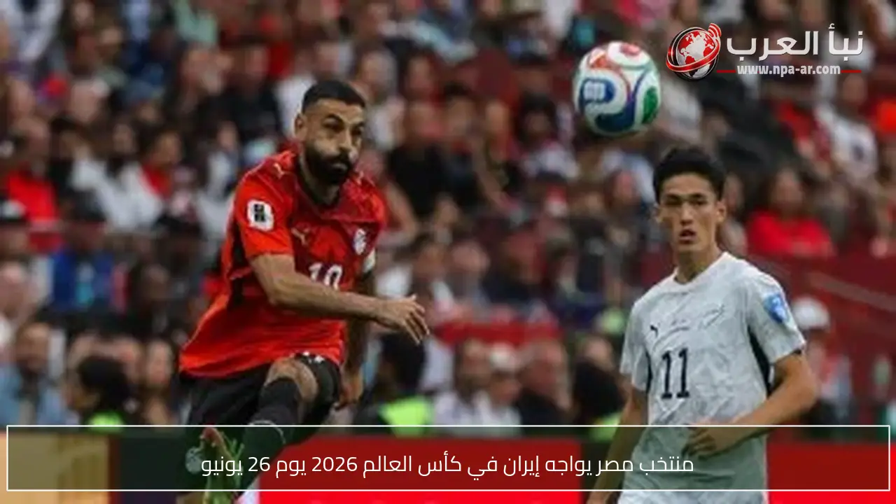 منتخب مصر يواجه إيران في كأس العالم 2026 يوم 26 يونيو