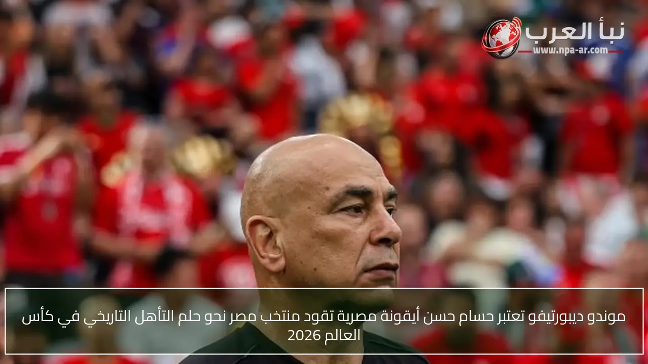 موندو ديبورتيفو تعتبر حسام حسن أيقونة مصرية تقود منتخب مصر نحو حلم التأهل التاريخي في كأس العالم 2026