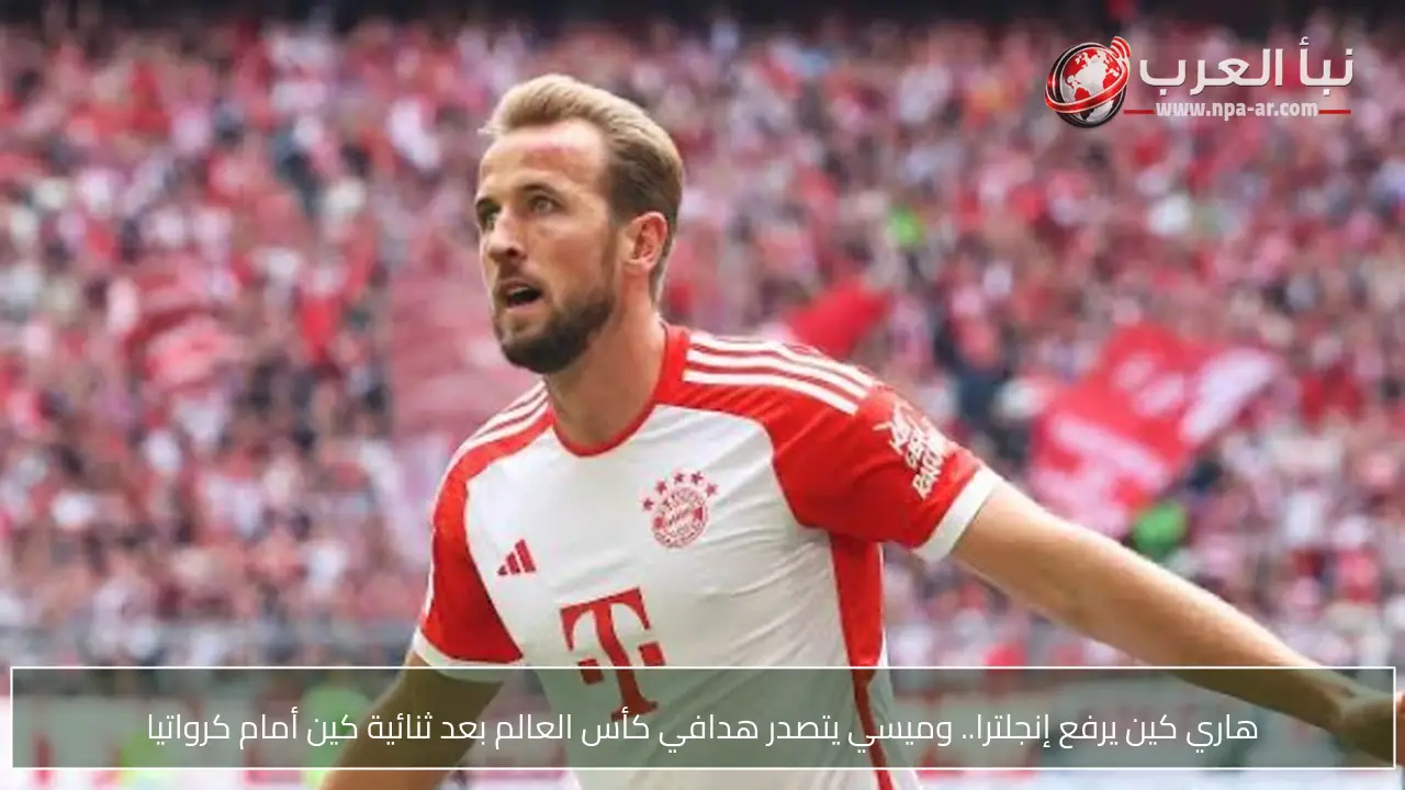 هاري كين يرفع إنجلترا.. وميسي يتصدر هدافي كأس العالم بعد ثنائية كين أمام كرواتيا