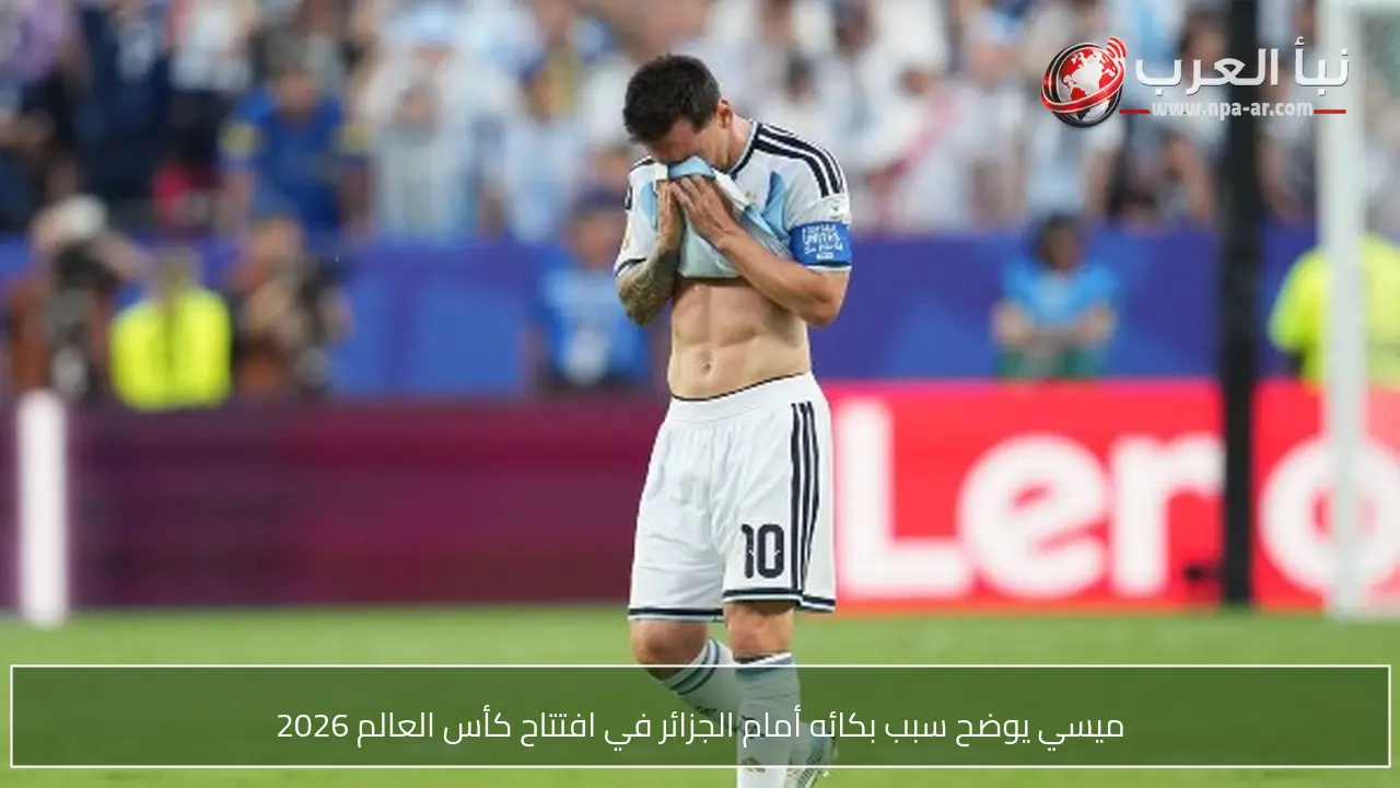 ميسي يوضح سبب بكائه أمام الجزائر في افتتاح كأس العالم 2026
