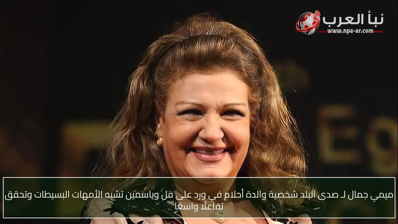 ميمي جمال لـ صدى البلد شخصية والدة أحلام في ورد على فل وياسمين تشبه الأمهات البسيطات وتحقق تفاعلًا واسعًا