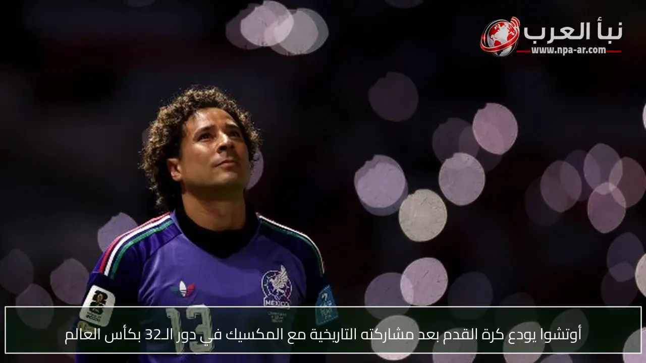 أوتشوا يودع كرة القدم بعد مشاركته التاريخية مع المكسيك في دور الـ32 بكأس العالم