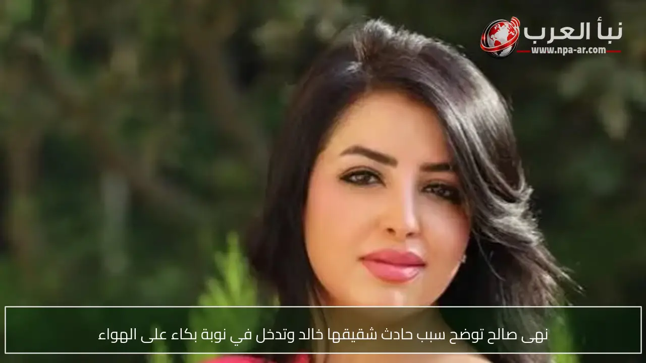 نهى صالح توضح سبب حادث شقيقها خالد وتدخل في نوبة بكاء على الهواء