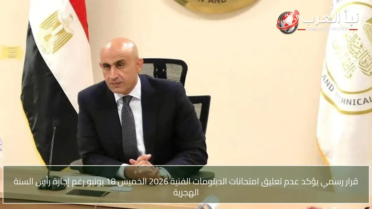 قرار رسمي يؤكد عدم تعليق امتحانات الدبلومات الفنية 2026 الخميس 18 يونيو رغم إجازة رأس السنة الهجرية