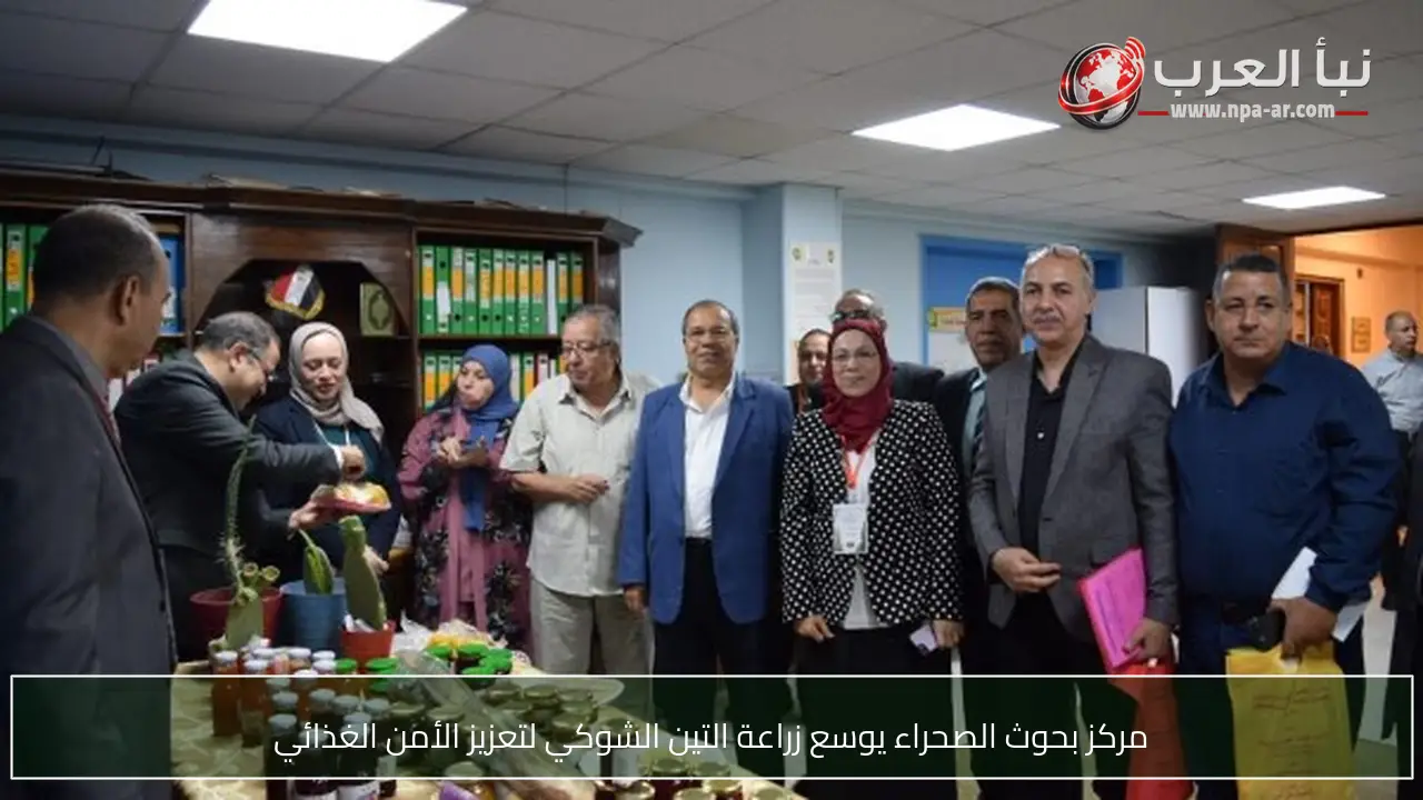 مركز بحوث الصحراء يوسع زراعة التين الشوكي لتعزيز الأمن الغذائي